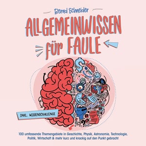 Allgemeinwissen für Faule - 100 umfassende Themengebiete in Geschichte, Physik, Astronomie, Technologie, Kultur, Politik, Wirtschaft & vielem mehr kurz und knackig auf den Punkt gebracht - inkl. Quiz Hörbuch