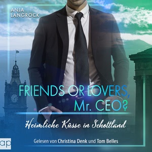 Friends or Lovers, Mr. CEO - Heimliche Küsse in Schottland Hörbuch