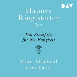 Ein Steinpilz für die Ewigkeit. Mein Abschied vom Vater Hörbuch