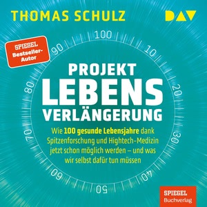 Projekt Lebensverlängerung – Warum 100 gesunde Lebensjahre dank Spitzenforschung und Hightech jetzt schon möglich werden Hörbuch