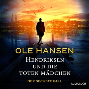 Hendriksen und die toten Mädchen - Der sechste Fall Hörbuch