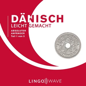 Dänisch Leicht Gemacht: Absoluter Anfänger, Teil 1 von 3 Hörbuch
