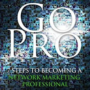 Go Pro - 7 Steps to Becoming a Network Marketing Professional Hörbuch