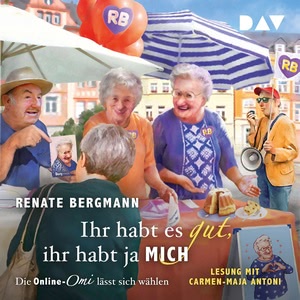Ihr habt es gut, ihr habt ja mich. Die Online-Omi lässt sich wählen Hörbuch