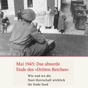Mai 1945: Das absurde Ende des Dritten Reiches Hörbuch